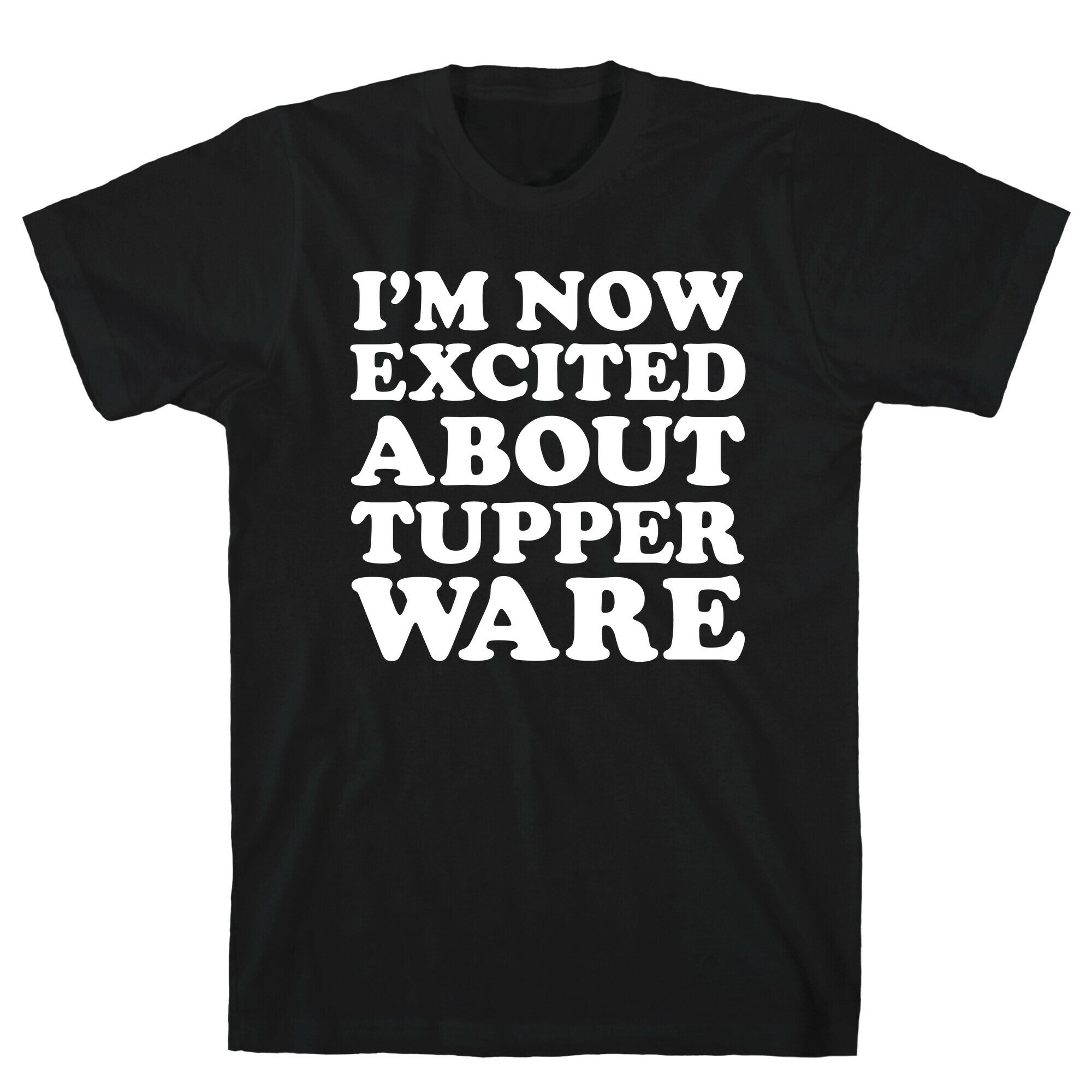 I'm Now Excited About Tupperware T-Shirt